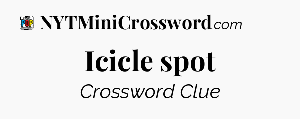 Icicle spot Crossword Clue