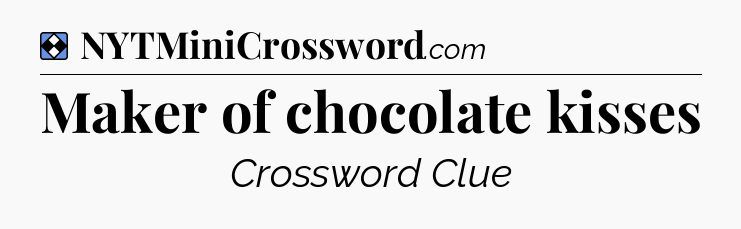 Solution: Maker of chocolate kisses - NYT Mini Crossword