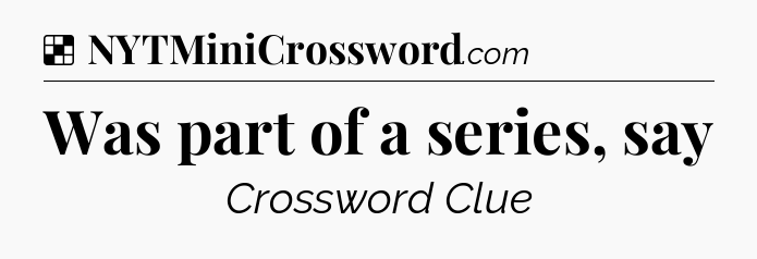 Solution: Was part of a series, say - NYT Crossword