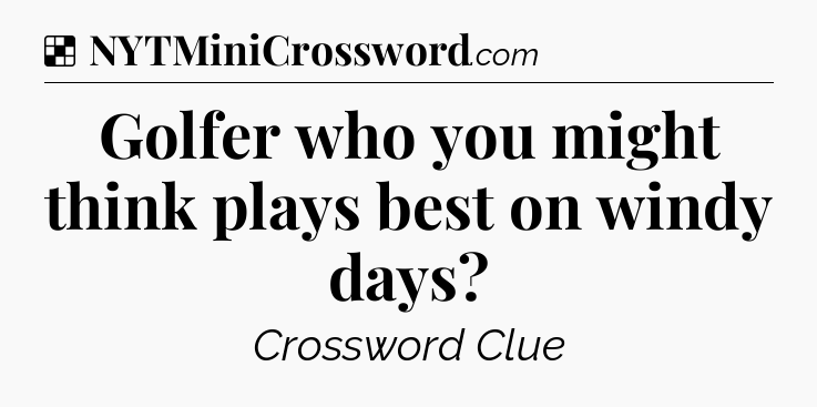 Solution: Golfer who you might think plays best on windy days - NYT Crossword