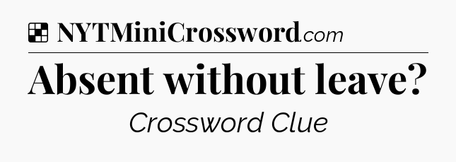 Solution: Absent without leave - NYT Crossword