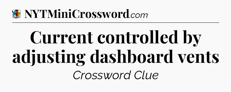 Current controlled by adjusting dashboard vents Crossword Clue