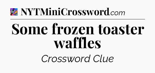 Some frozen toaster waffles Crossword Clue