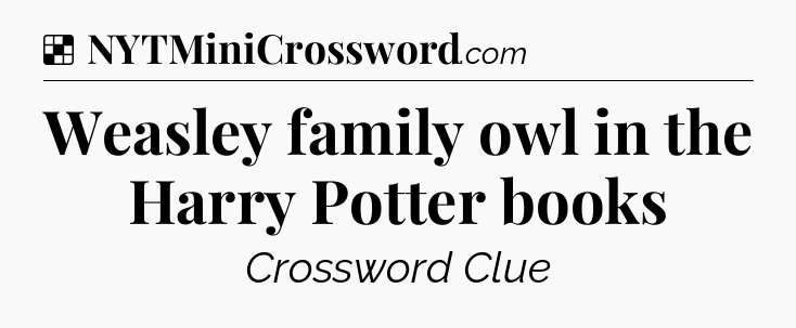 Solution: Weasley family owl in the Harry Potter books - NYT Crossword