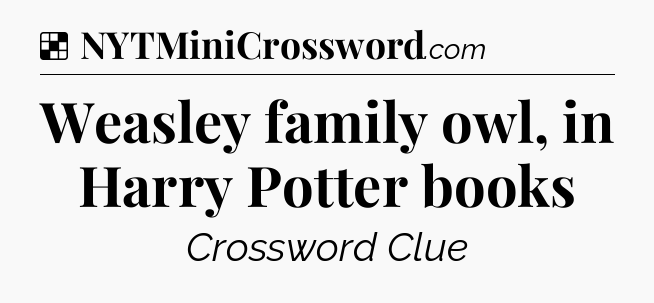 Solution: Weasley family owl, in Harry Potter books - NYT Crossword