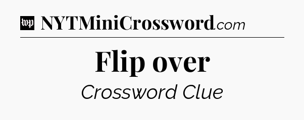 Flip over Crossword Clue