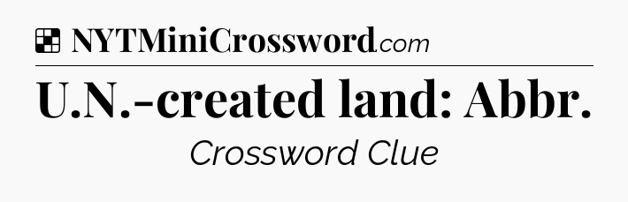 Solution: U.N.-created land: Abbr - NYT Crossword