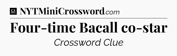 Four-time Bacall co-star - LA Times Crossword