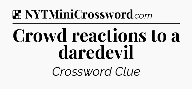 Solution: Crowd reactions to a daredevil - NYT Crossword