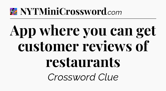 App where you can get customer reviews of restaurants Crossword Clue