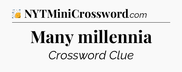 Many millennia - 7 Little Words