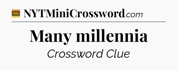 Many millennia - Eugene Sheffer Crossword