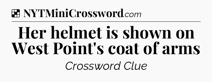 Solution: Her helmet is shown on West Point's coat of arms - NYT Crossword
