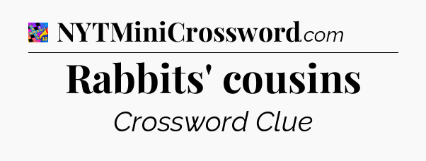 Rabbits' cousins Crossword Clue