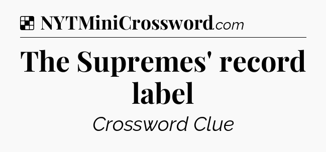 Solution: The Supremes' record label - NYT Crossword