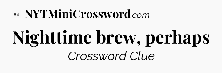 Nighttime brew, perhaps - WSJ Crossword