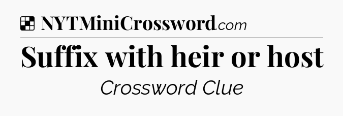 Solution: Suffix with heir or host - NYT Crossword
