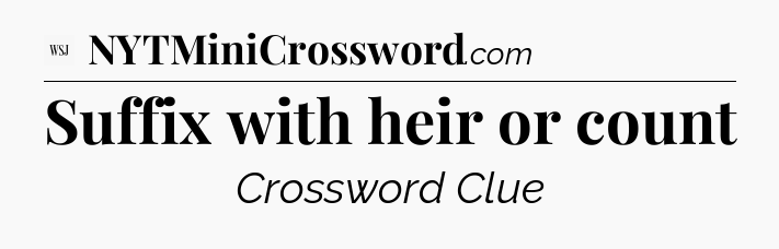 Suffix with heir or count - WSJ Crossword