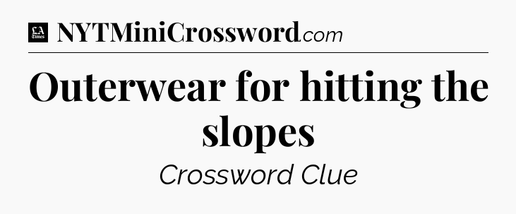 Outerwear for hitting the slopes - LA Times Crossword