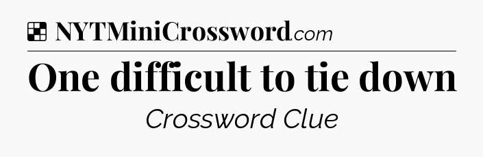 Solution: One difficult to tie down - NYT Crossword