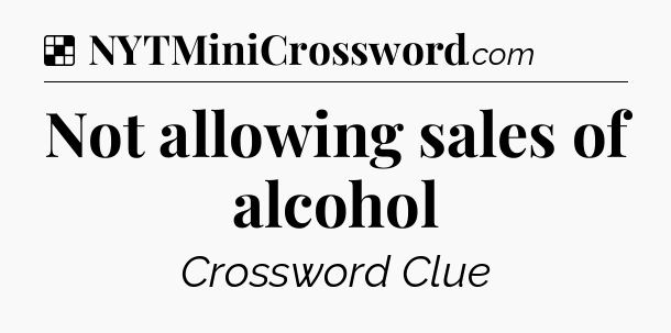 Solution: Not allowing sales of alcohol - NYT Crossword