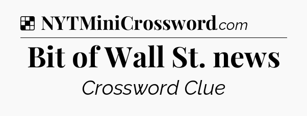 Solution: Bit of Wall St. news - NYT Crossword