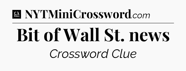 Bit of Wall St. news - LA Times Crossword