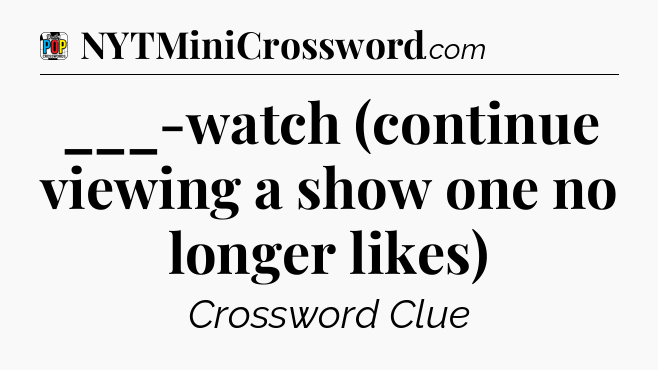 ___-watch (continue viewing a show one no longer likes) Crossword Clue