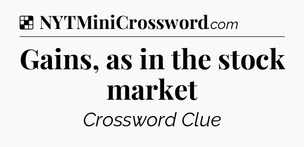 Solution: Gains, as in the stock market - NYT Crossword