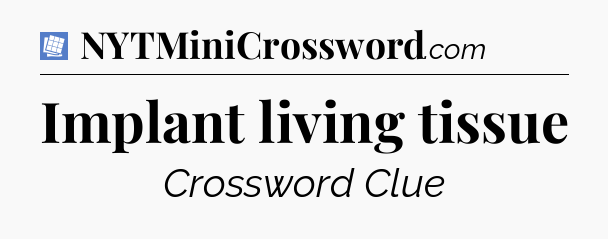 Implant living tissue Puzzle Page Crossword Clue