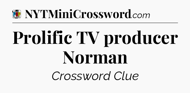 Prolific TV producer Norman Crossword Clue