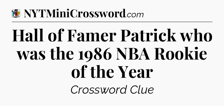 Hall of Famer Patrick who was the 1986 NBA Rookie of the Year Crossword Clue
