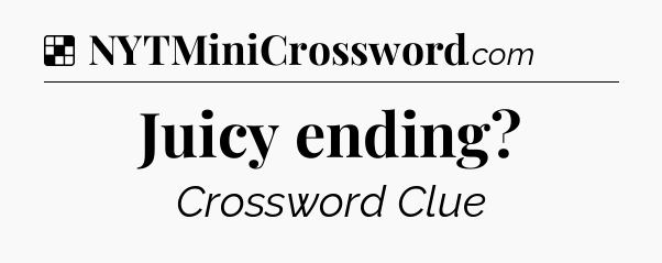 Solution: Juicy ending - NYT Crossword