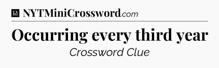 Occurring every third year - LA Times Crossword