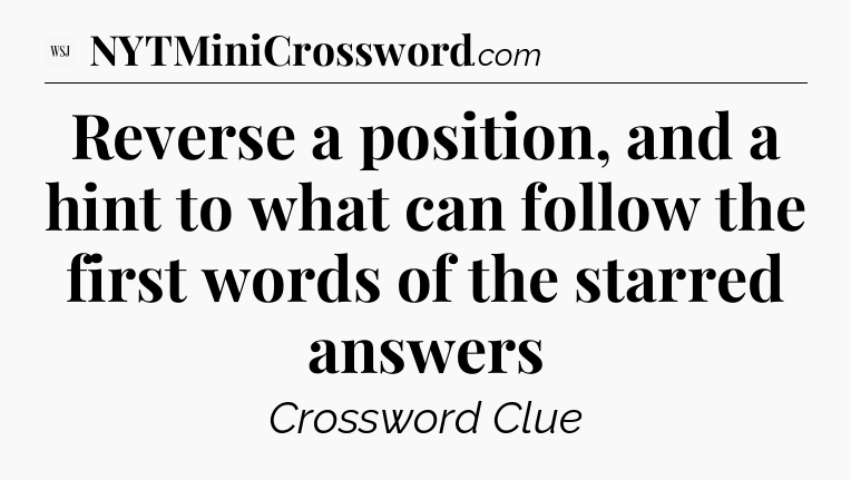 Reverse a position, and a hint to what can follow the first words of the starred answers - WSJ Crossword