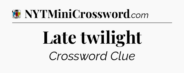 Late twilight Crossword Clue