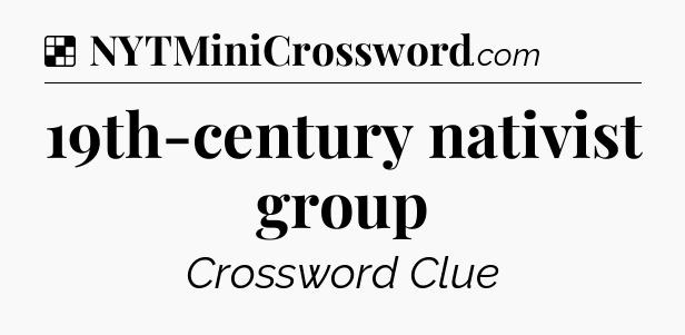 Solution: 19th-century nativist group - NYT Crossword