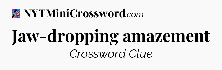 Jaw-dropping amazement Crossword Clue