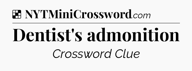 Solution: Dentist's admonition - NYT Crossword