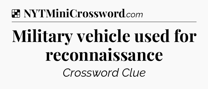Solution: Military vehicle used for reconnaissance - NYT Crossword