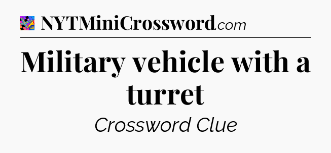 Military vehicle with a turret Crossword Clue