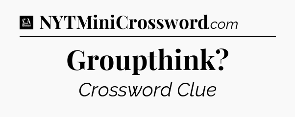 Groupthink - LA Times Crossword