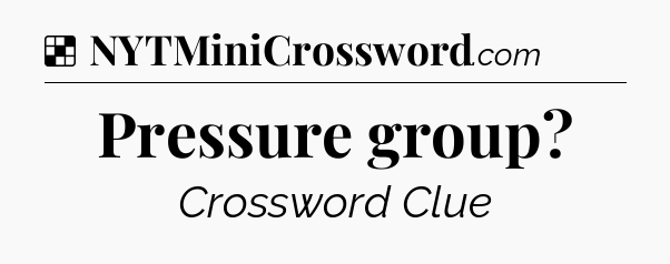Solution: Pressure group - NYT Crossword