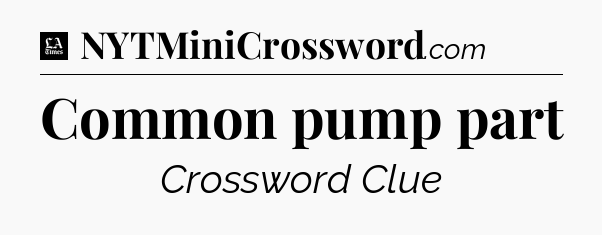 Common pump part - LA Times Crossword