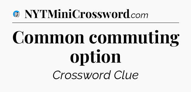 Common commuting option Crossword Clue