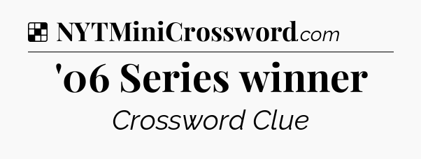 Solution: '06 Series winner - NYT Crossword