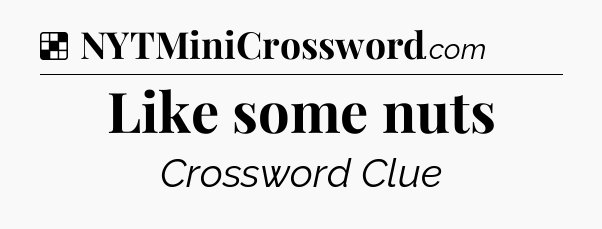Solution: Like some nuts - NYT Crossword