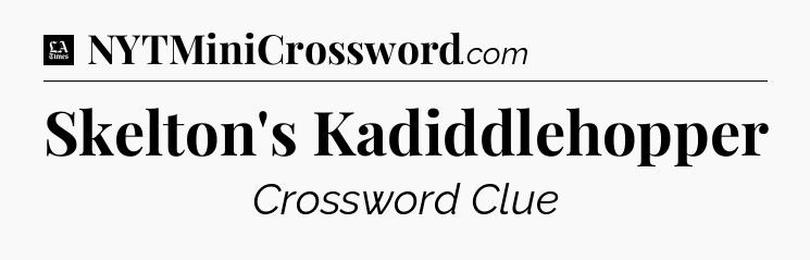 Skelton's Kadiddlehopper - LA Times Crossword