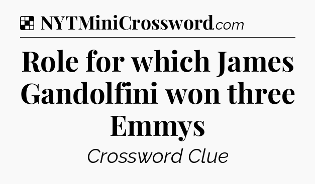 Solution: Role for which James Gandolfini won three Emmys - NYT Crossword