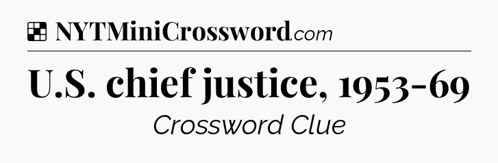 Solution: U.S. chief justice, 1953-69 - NYT Crossword